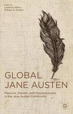 Global Jane Austen : pleasure, passion, and possessiveness in the Jane Austen community; Laurence Raw, Robert G. Dryden; 2013