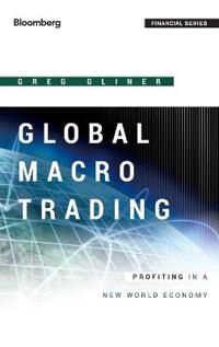 Global Macro Trading: Profiting in a New World Economy; Greg Gliner; 2014