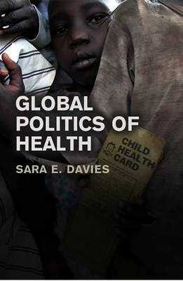 Global Politics of Health; Sara Davies; 2010