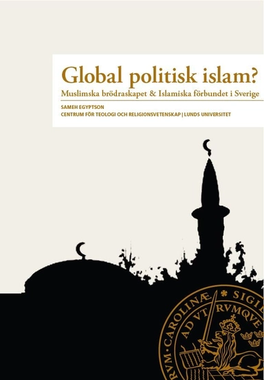 Global Politisk Islam? : Muslimska brödraskapet & Islamiska förbundet i Sverige; Sameh Egyptson; 2023