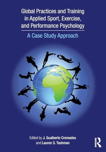Global practices and training in applied sport, exercise, and performance psychology : a case study approach; J. Gualberto Cremades, Lauren S. Tashman; 2016
