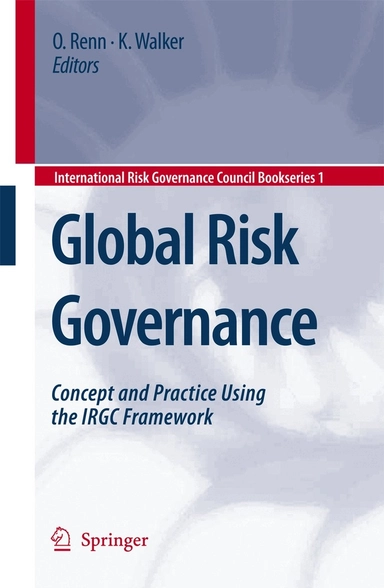 Global risk governance : concept and practice using the IRGC framework; Ortwin Renn, Katherine Dearborn Walker, International Risk Governance Council; 2008