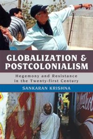 Globalization and postcolonialism : hegemony and resistance in the twenty-first century; Sankaran Krishna; 2009