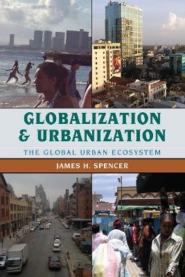 Globalization and urbanization : the global urban ecosystem; James H. Spencer; 2015