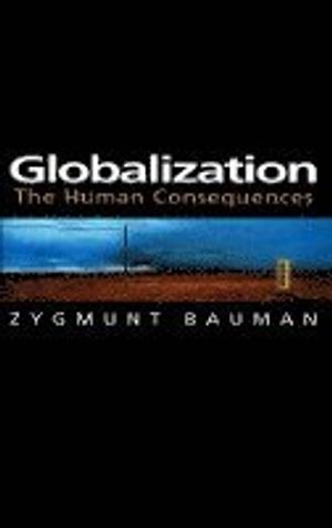 Globalization : the human consequences; Zygmunt Bauman; 1998