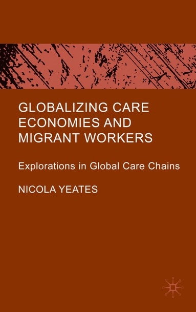 Globalizing care economies and migrant workers : explorations in global care chains