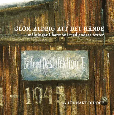 Glöm aldrig att det hände : målningar i harmoni med andras texter