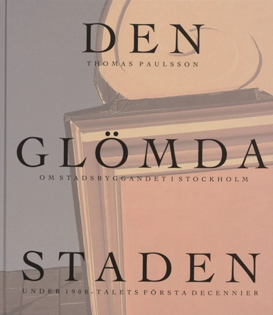 Glömda staden - Svensk stadsplanering under 1900-talets början; Thomas Paulsson; 1994