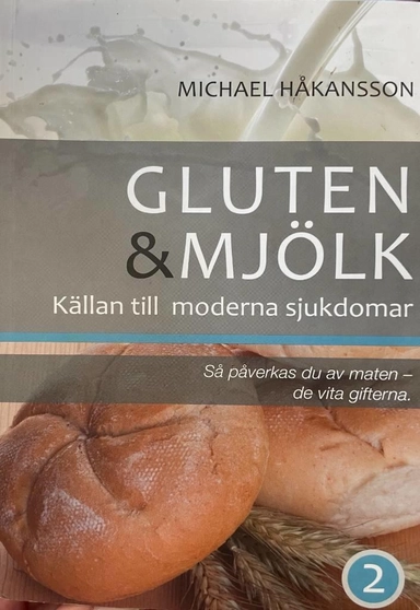 Gluten och mjölk : källan till moderna sjukdomar : så påverkas du av maten; Michael Håkansson; 2013