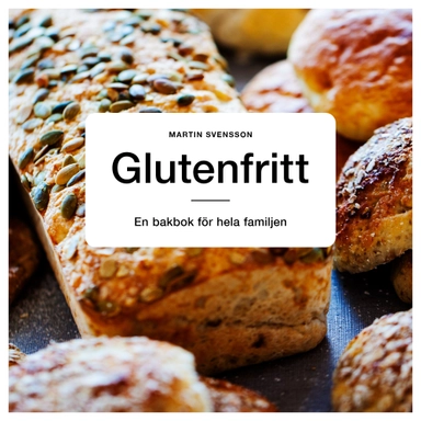 Glutenfritt : en bakbok för hela familjen; Martin Svensson; 2023