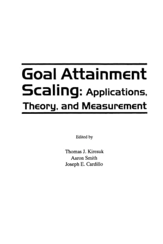 Goal Attainment Scaling : applications, theory, and measurement; Thomas J. Kiresuk, Aaron Smith, Joseph E. Cardillo; 1994