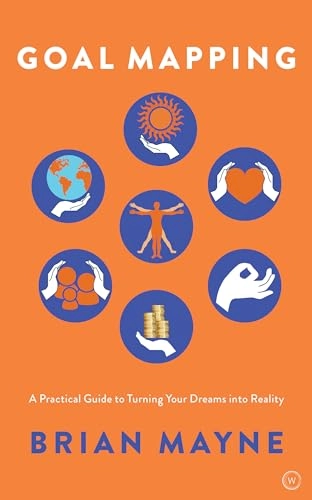 Goal mapping - a practical guide to turning your dreams into reality; Brian Mayne; 2020