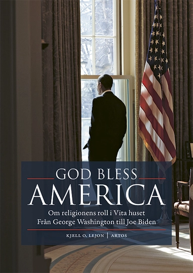 God bless America : om religionens roll i Vita huset - från George Washington till Joe Biden; Kjell O. Lejon; 2024