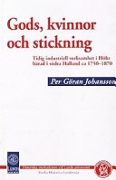 Gods, kvinnor och stickning : tidig industriell verksamhet i Höks härad i södra Halland ca 1750-1870; Per Göran Johansson; 2001