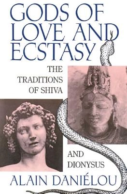 Gods Of Love And Ecstasy: The Traditions Of Shiva & Dionysus; Alain Danielou; 1999