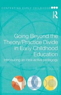 Going beyond the theory/practice divide in early childhood education : introducing an intra-active pedagogy