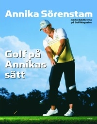 Golf på Annikas sätt; Annika Sörenstam, på Golf Magazine Redaktörerna; 2005