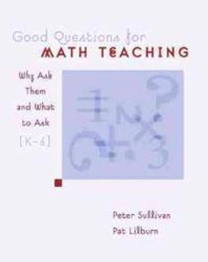 Good questions for math teaching : why ask them and what to ask, K-6; Peter Sullivan; 2002
