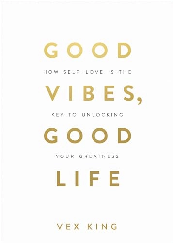 Good vibes, good life : how self-love is the key to unlocking your greatness; Vex King; 2018