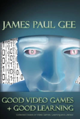 Good video games and good learning : collected essays on video games, learning, and literacy; James Paul Gee; 2007