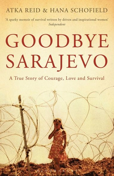 Goodbye Sarajevo : a true story of courage, love and survival; Atka Reid; 2012
