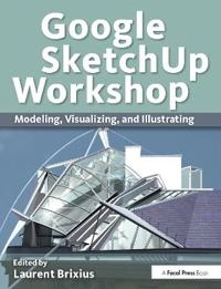 Google SketchUp workshop: Modeli ng, Visualizing, and Illustrating; Laurent (ed.). Brixius; 2011