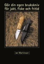 Gör din egen brukskniv för jakt, fiske och fritid; Jan Martinsson; 1999