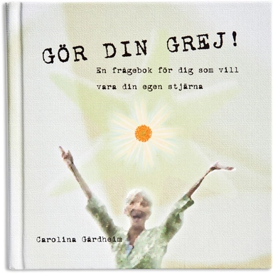 Gör din grej! : en frågebok för dig som vill vara din egen stjärna; Carolina Gårdheim; 2012