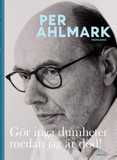 Gör inga dumheter medan jag är död! : memoarer; Per Ahlmark; 2011