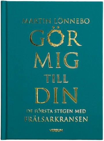 Gör mig till din : de första stegen med Frälsarkransen; Martin Lönnebo; 2021