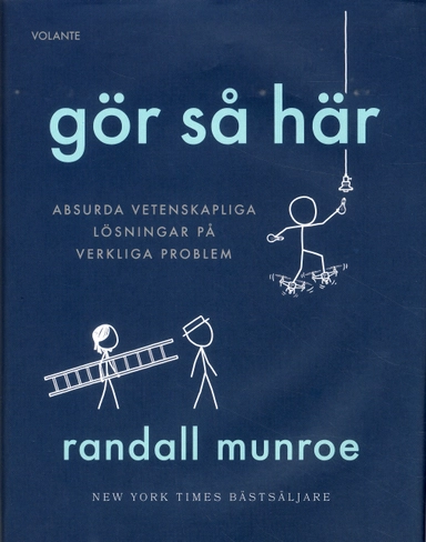 Gör så här : Absurda vetenskapliga lösningar på verkliga problem; Randall Munroe; 2019
