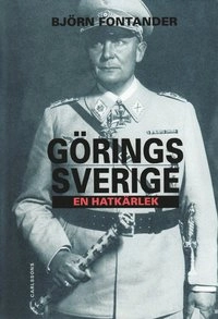 Görings Sverige : en hatkärlek; Björn Fontander; 2008
