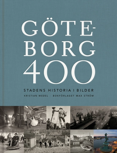 Göteborg 400 : stadens historia i bilder; Kristian Wedel; 2021