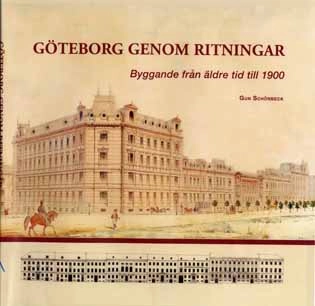 Göteborg genom ritningar : byggande från äldre tid till 1900; Gun Schönbeck; 2004