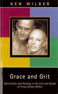 Grace and Grit: Spirituality and Healing in the Life of Treya Killam Wilber; Ken Wilber