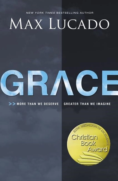 Grace - more than we deserve, greater than we imagine; Max Lucado; 2014