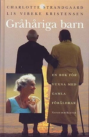 Gråhåriga barn : En bok för vuxna med gamla föräldrar; Charlotte Strandgaard, Lis Vibeke Kristensen; 1998