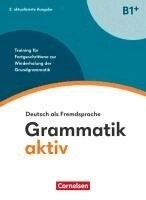Grammatik aktiv : Deutsch als Fremdsprache : B1+ : Verstehen, Üben, Sprechen : [Training für Fortgeschrittene zur Wiederholung der Grundgrammatik]