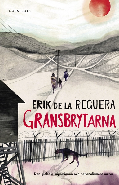 Gränsbrytarna : den globala migrationen och nationalismens murar; Erik de la Reguera; 2021