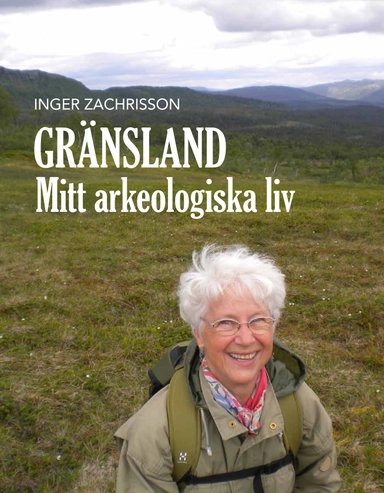 Gränsland : mitt arkeologiska liv; Inger Zachrisson; 2016