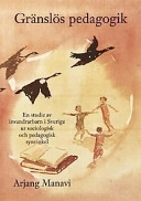 Gränslös pedagogik : en studie av invandrarbarn i Sverige ur sociologisk och pedagogisk synvinkel; Arjang Manavi; 2001