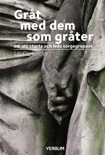 Gråt med dem som gråter : om att starta och leda sorgergrupper; Lis Carlander; 2014