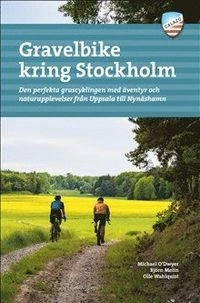 Gravelbike kring Stockholm : 28 äventyrliga grusturer från Fjällnora i norr till Gnesta i söder; Michael O’Dwyer, Björn Melin, Olle Wahlquist; 2023