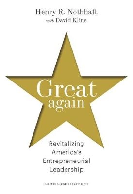 Great again : revitalizing America's entrepreneurial leadership ; Henry R Nothhaft; 2011