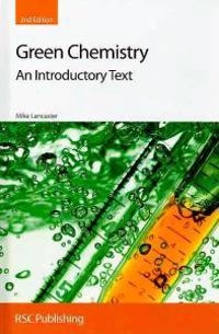 Green chemistry : an introductory text; M. Lancaster; 2010