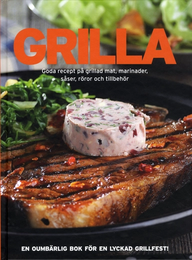 Grilla : goda recept på grillad mat, marinader, såser, röror och tillbehör; Johan Åkerberg, Sara Bang-Melchior; 2009