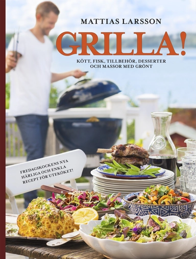 Grilla! : kött, fisk, tillbehör, desserter och massor med grönt; Mattias Larsson; 2015