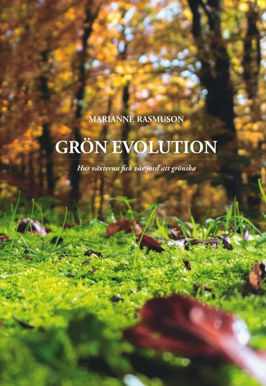 Grön evolution : Hur växterna fick vår jord att grönska; Marianne Rasmuson; 2019