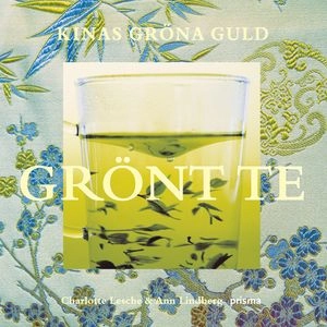 Grönt te : Kinas gröna guld; Charlotte Lesche; 2006