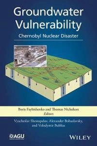 Groundwater Vulnerability: Chernobyl; Boris Faybishenko, Thomas J. Nicholson, Vyac Shestopalov; 2014